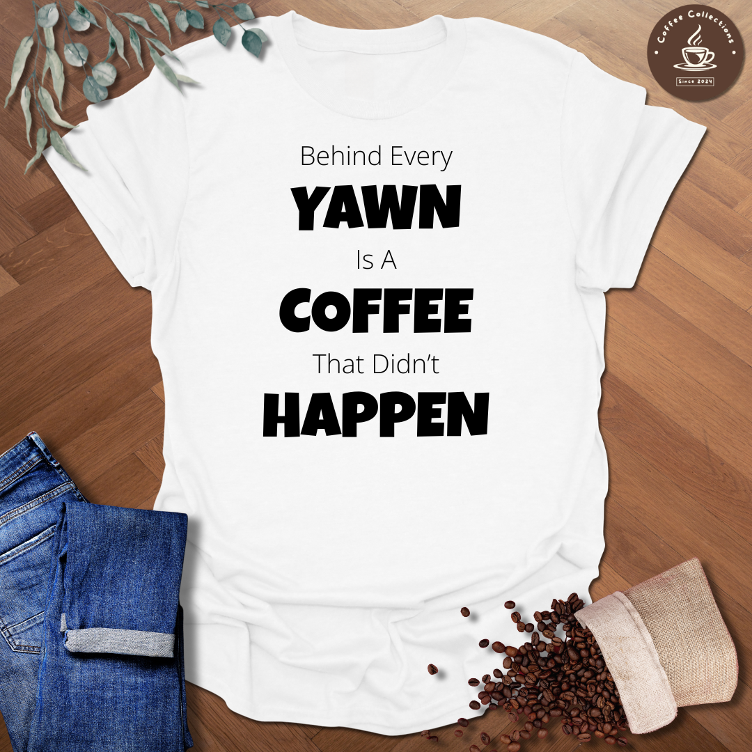 Behind Every Yawn T-Shirt