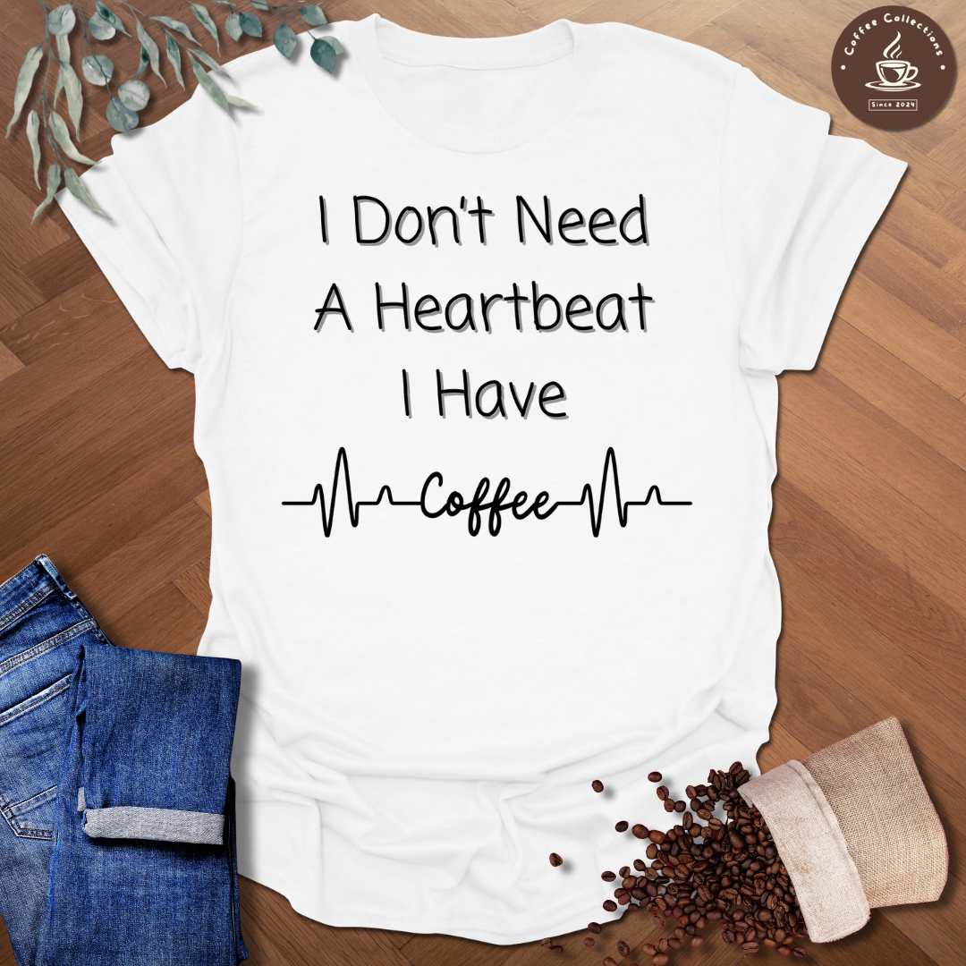 I Don't Need A Heartbeat T-Shirt