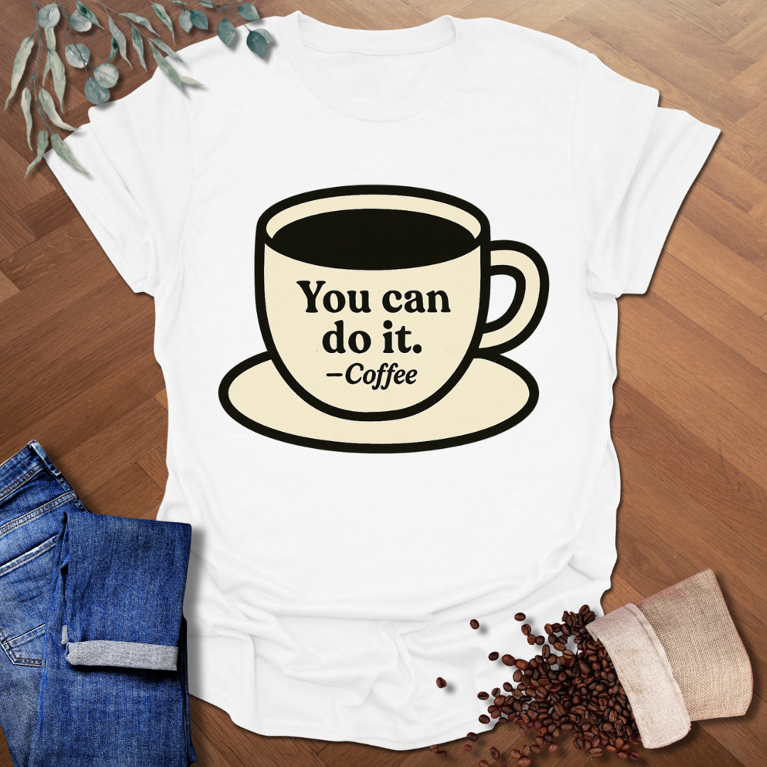 You Can -Coffee T-Shirt
