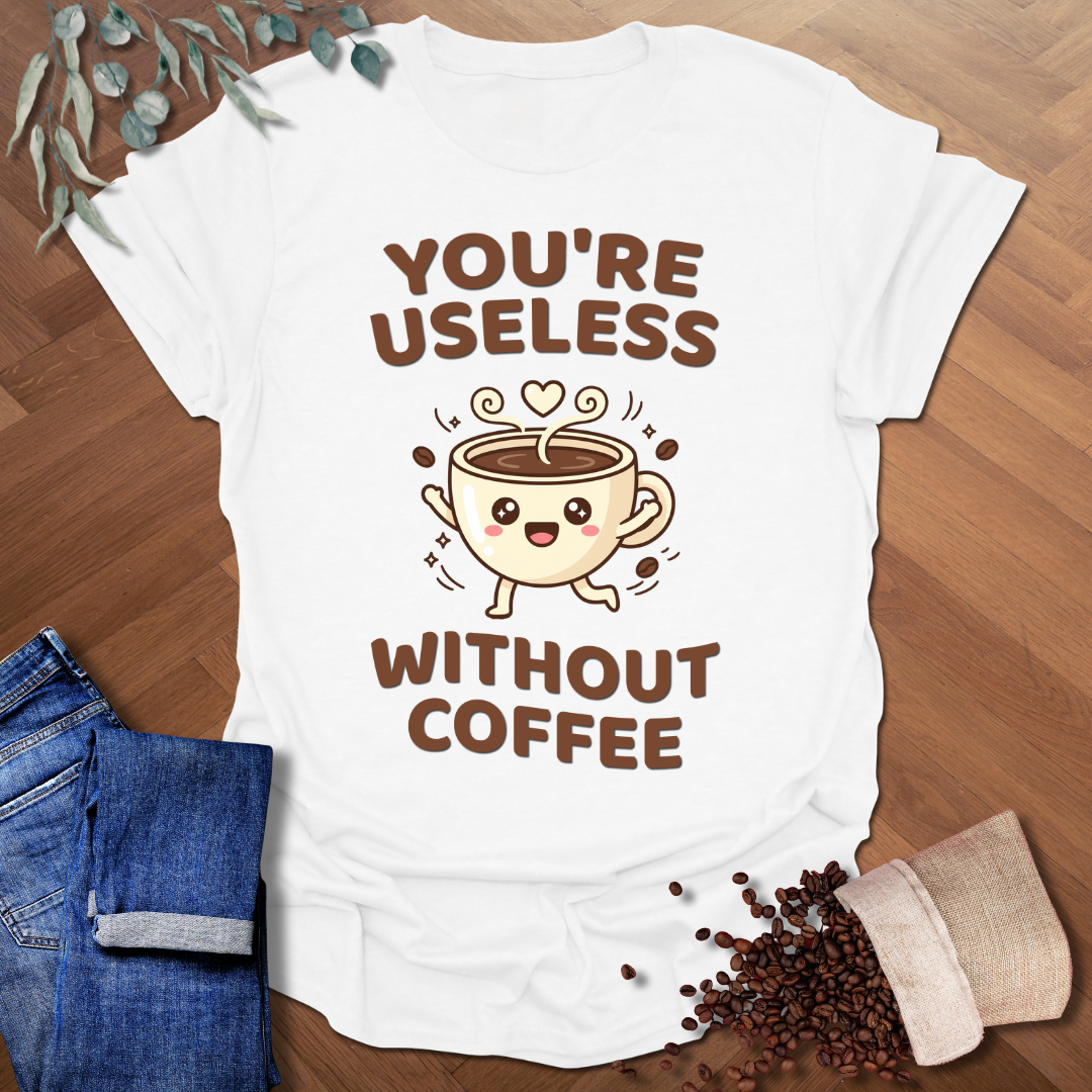 You're Useless T-Shirt