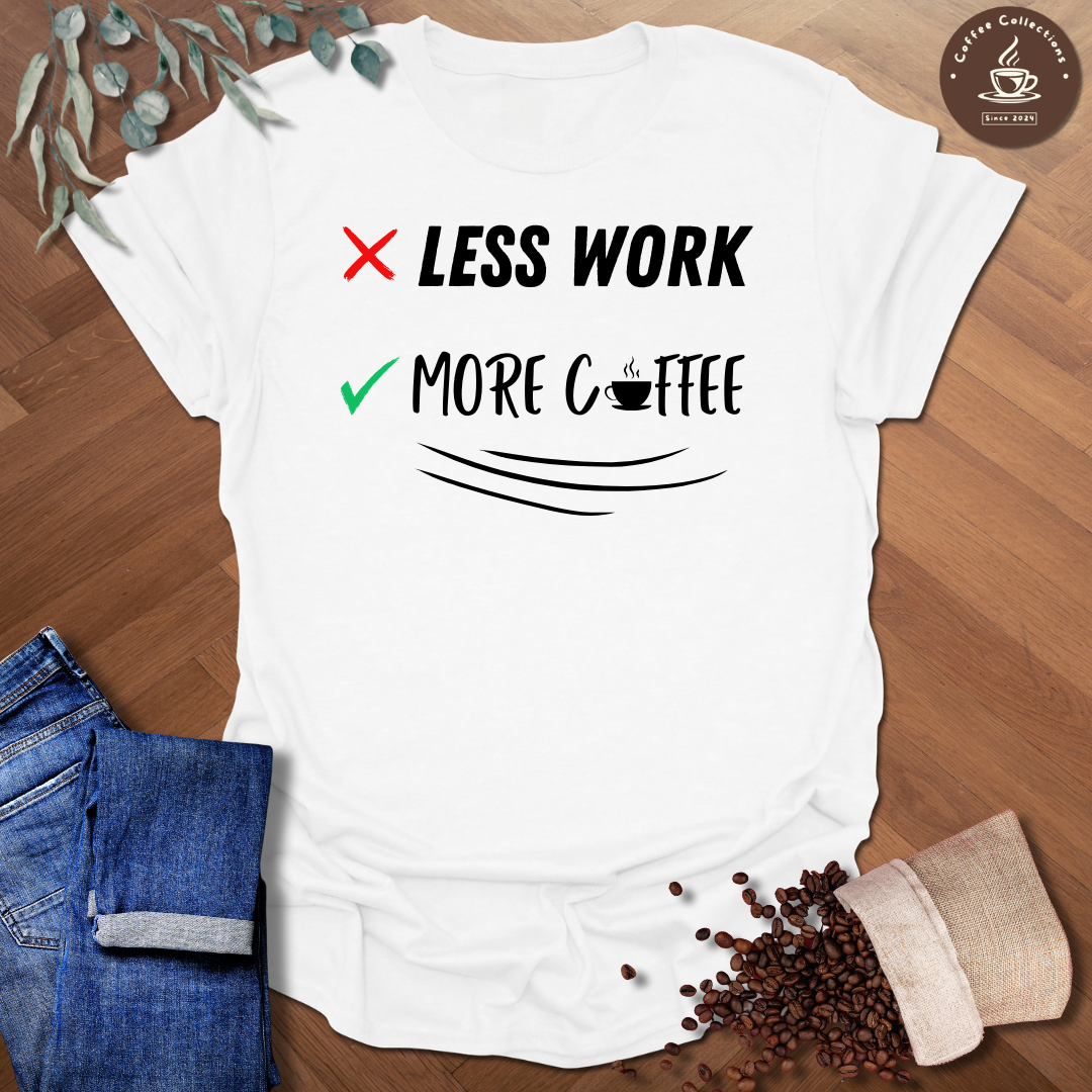 Less Work More Coffee T-Shirt