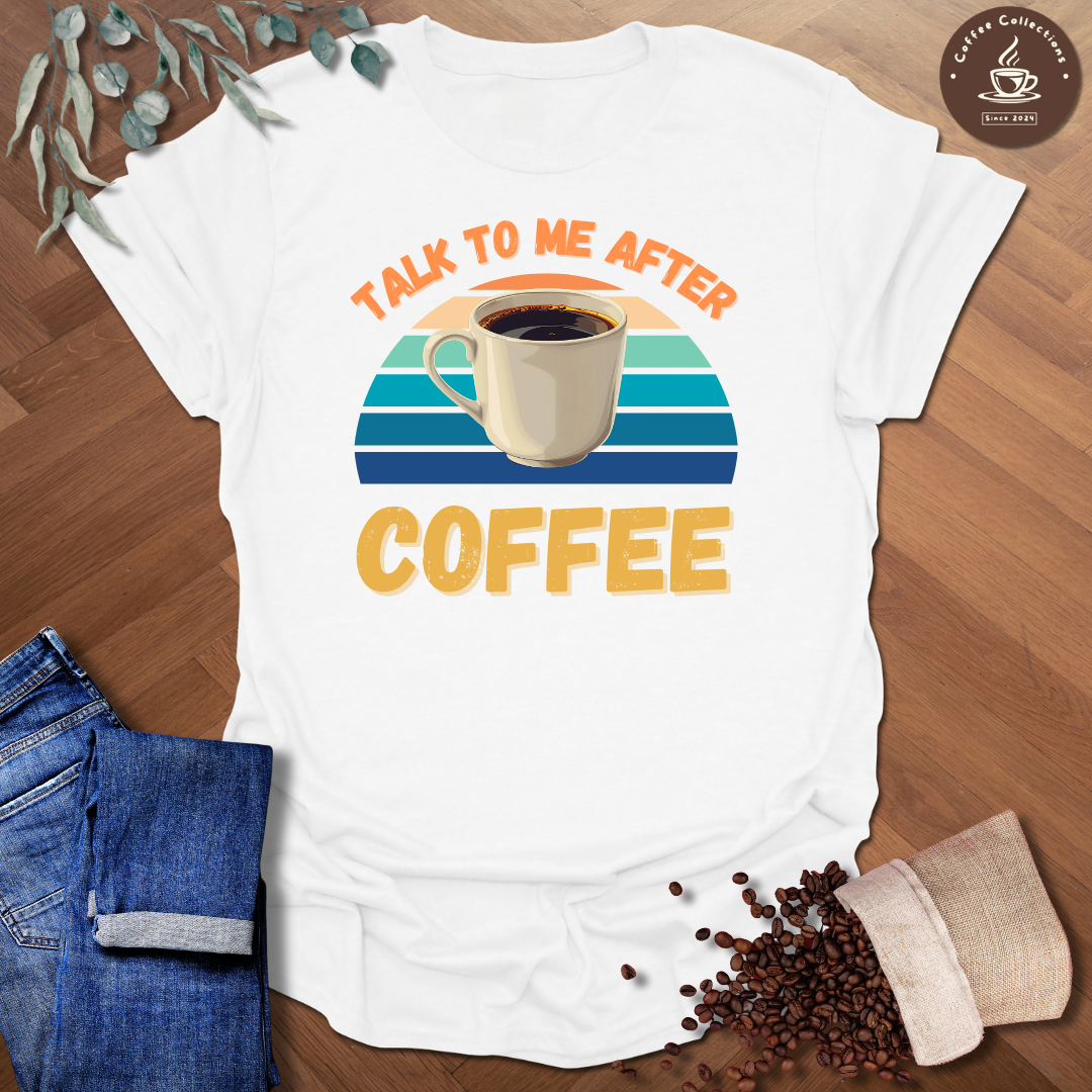 Talk To Me After Coffee T-Shirt