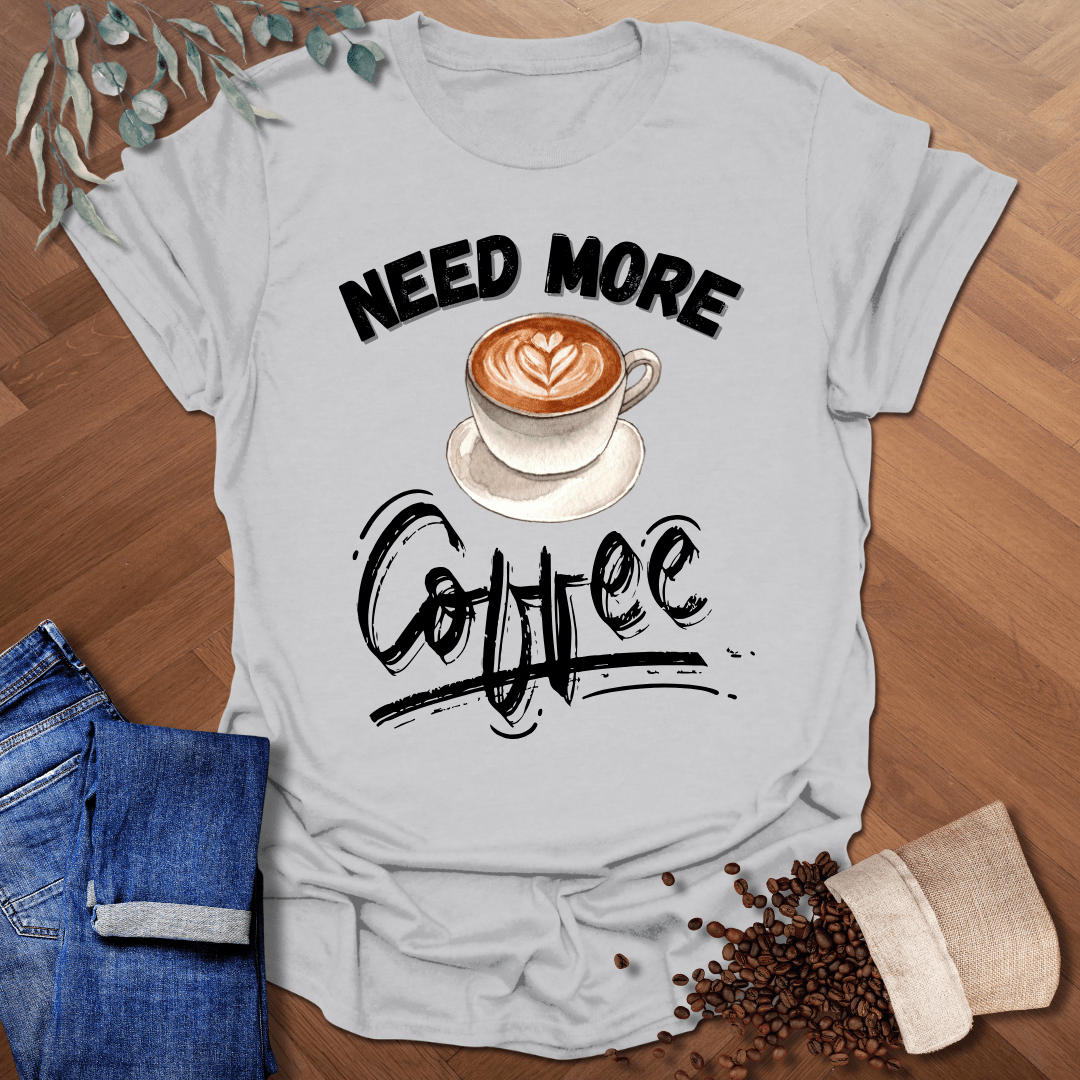 Need More Coffee T-Shirt
