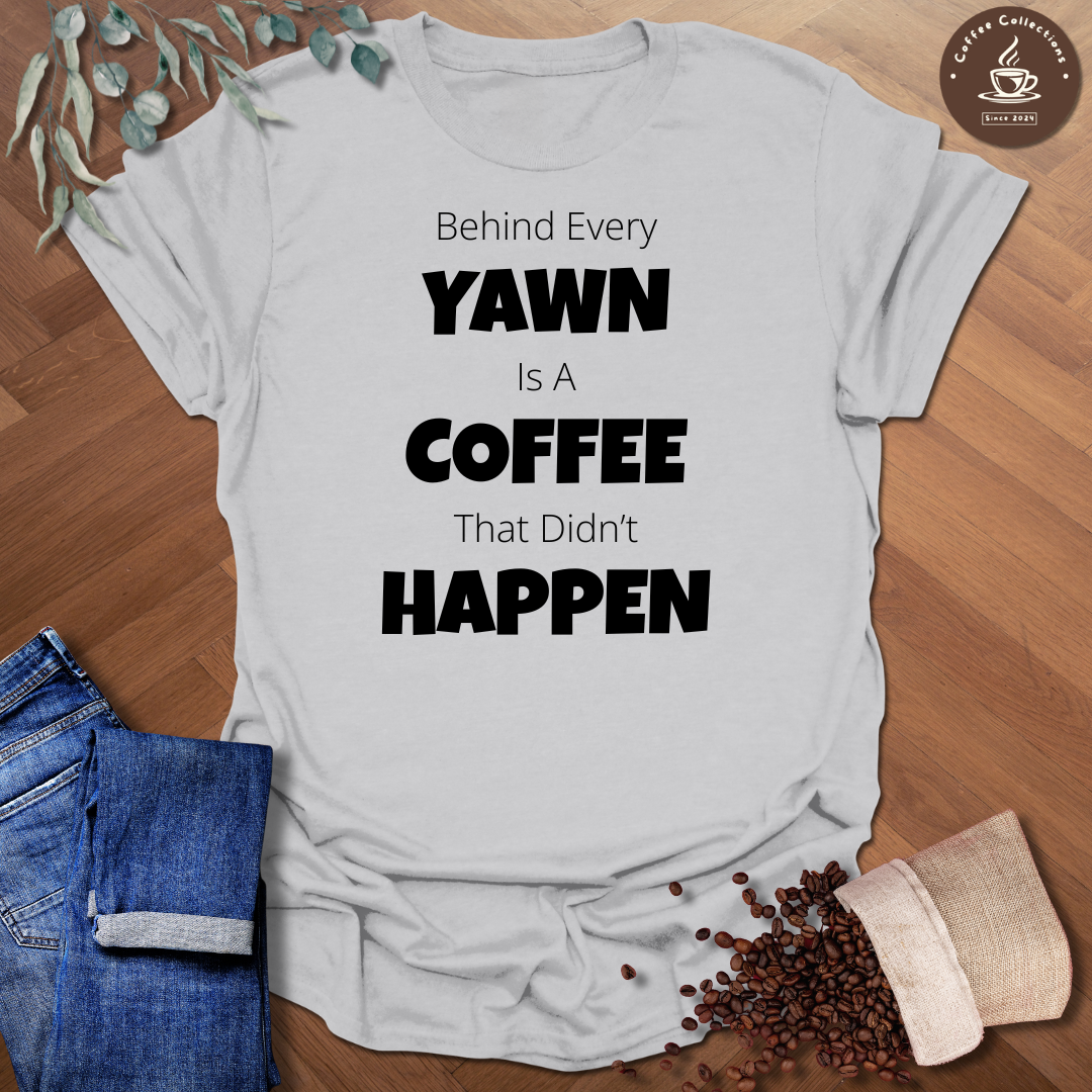 Behind Every Yawn T-Shirt