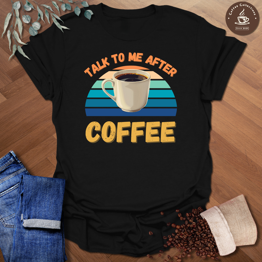Talk To Me After Coffee T-Shirt