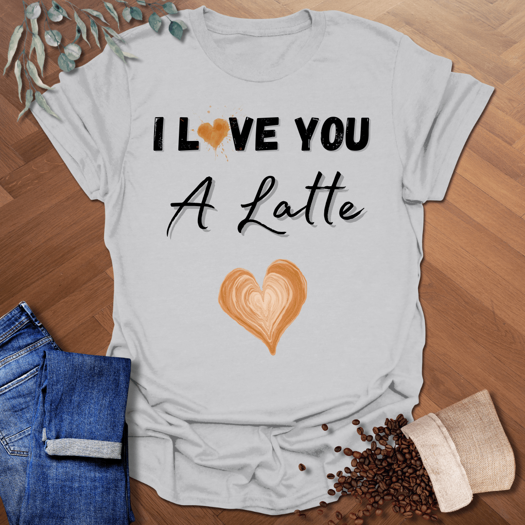 I Love You A Latte T-Shirt