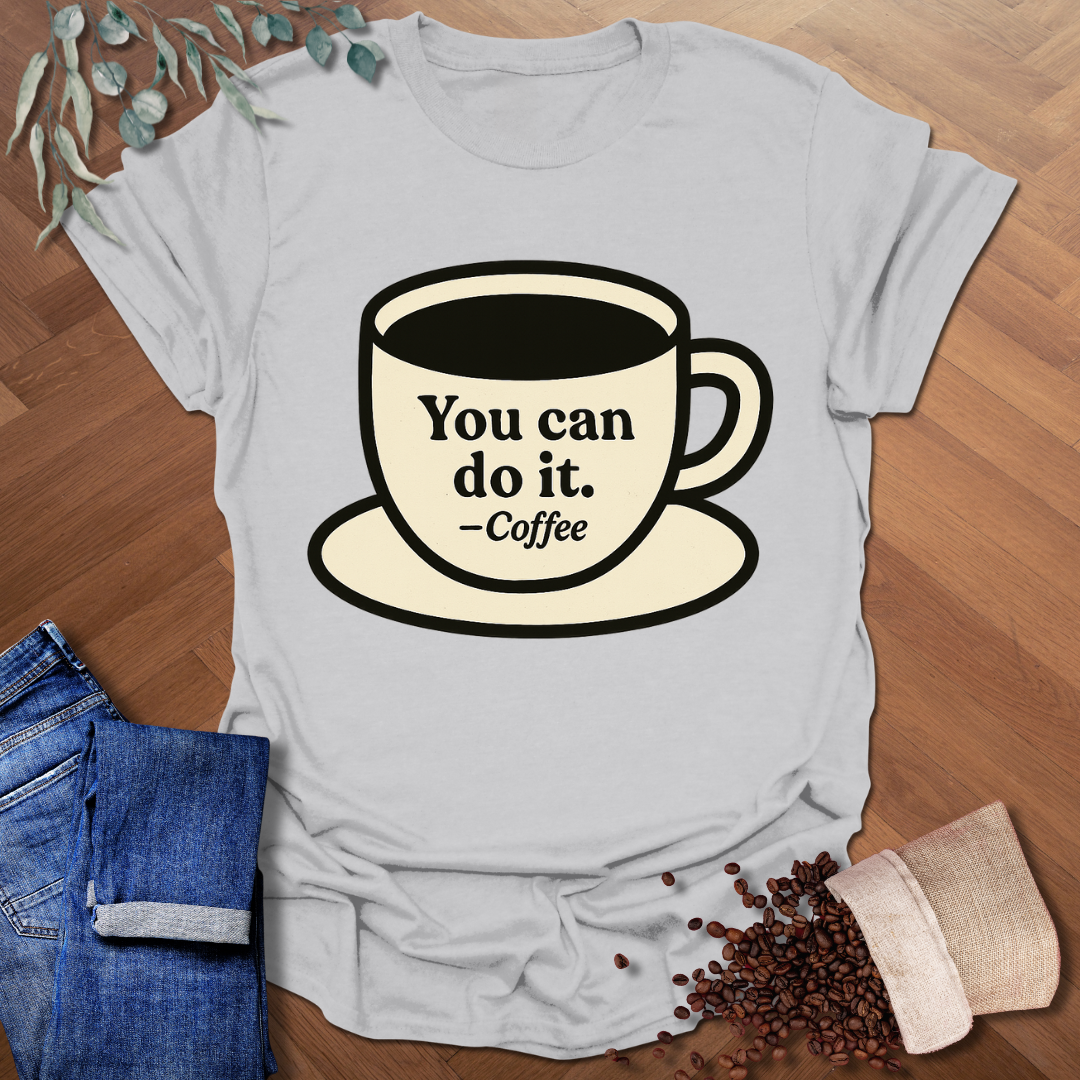 You Can -Coffee T-Shirt