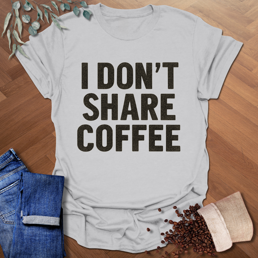 I Don't Share Coffee T-Shirt