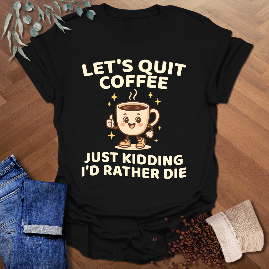 Let's Quit Coffee T-Shirt