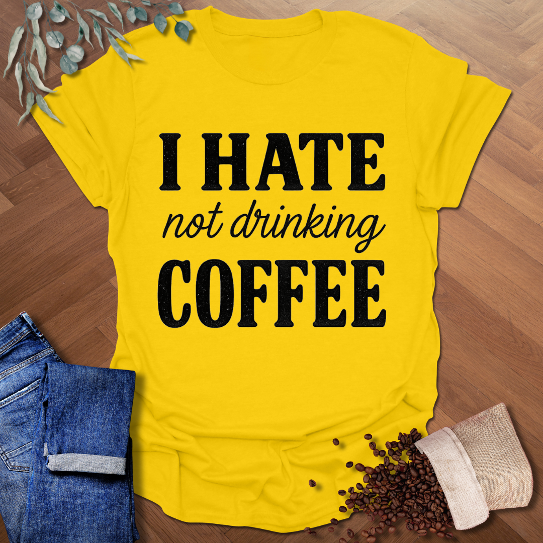 Hate Not Drinking T-Shirt
