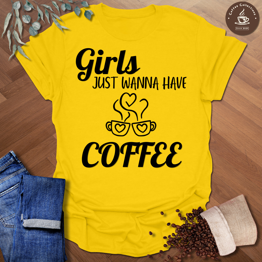 Girls Just Wanna Have Coffee T-Shirt