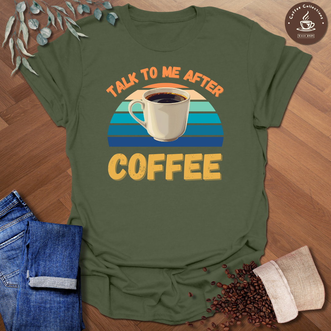 Talk To Me After Coffee T-Shirt
