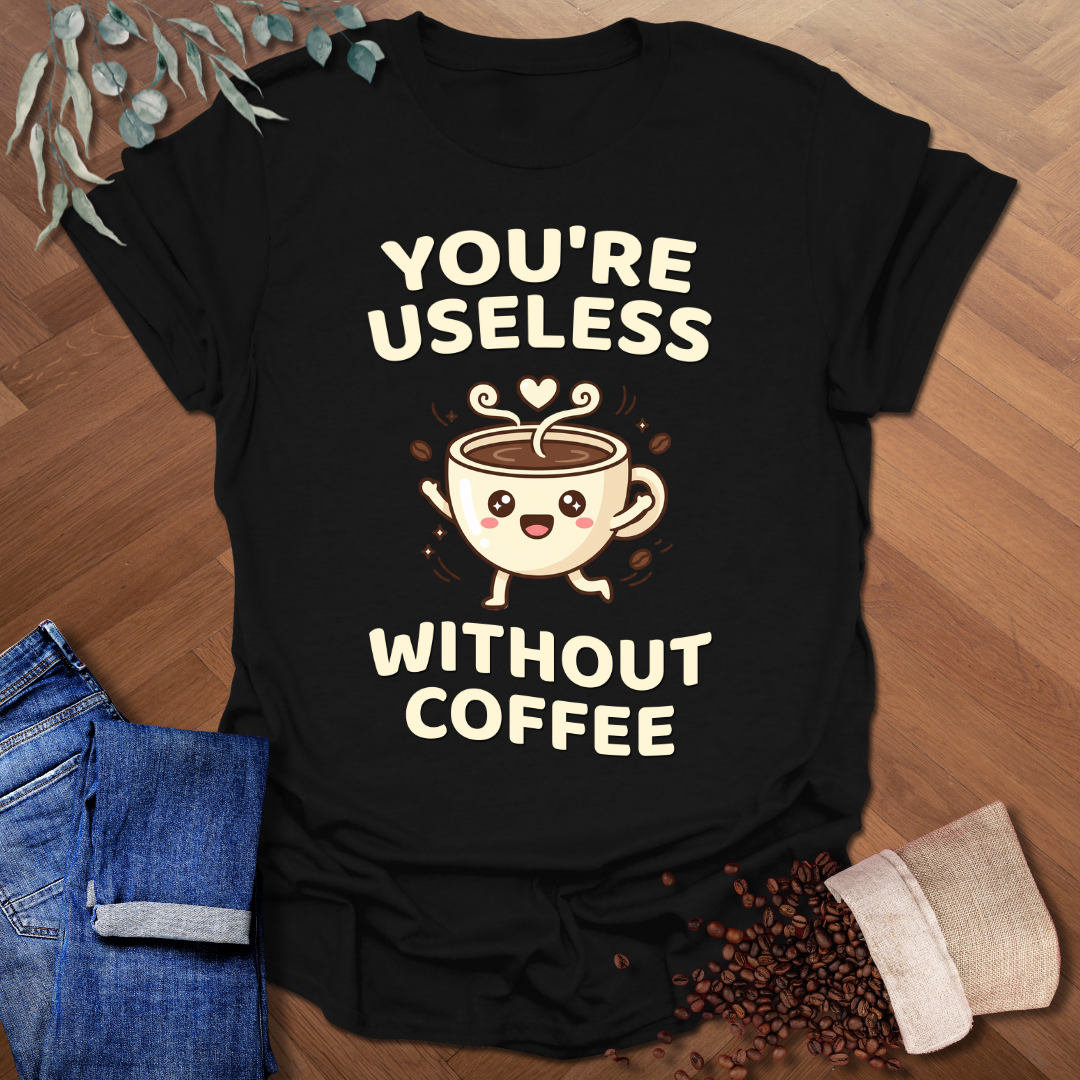 You're Useless T-Shirt