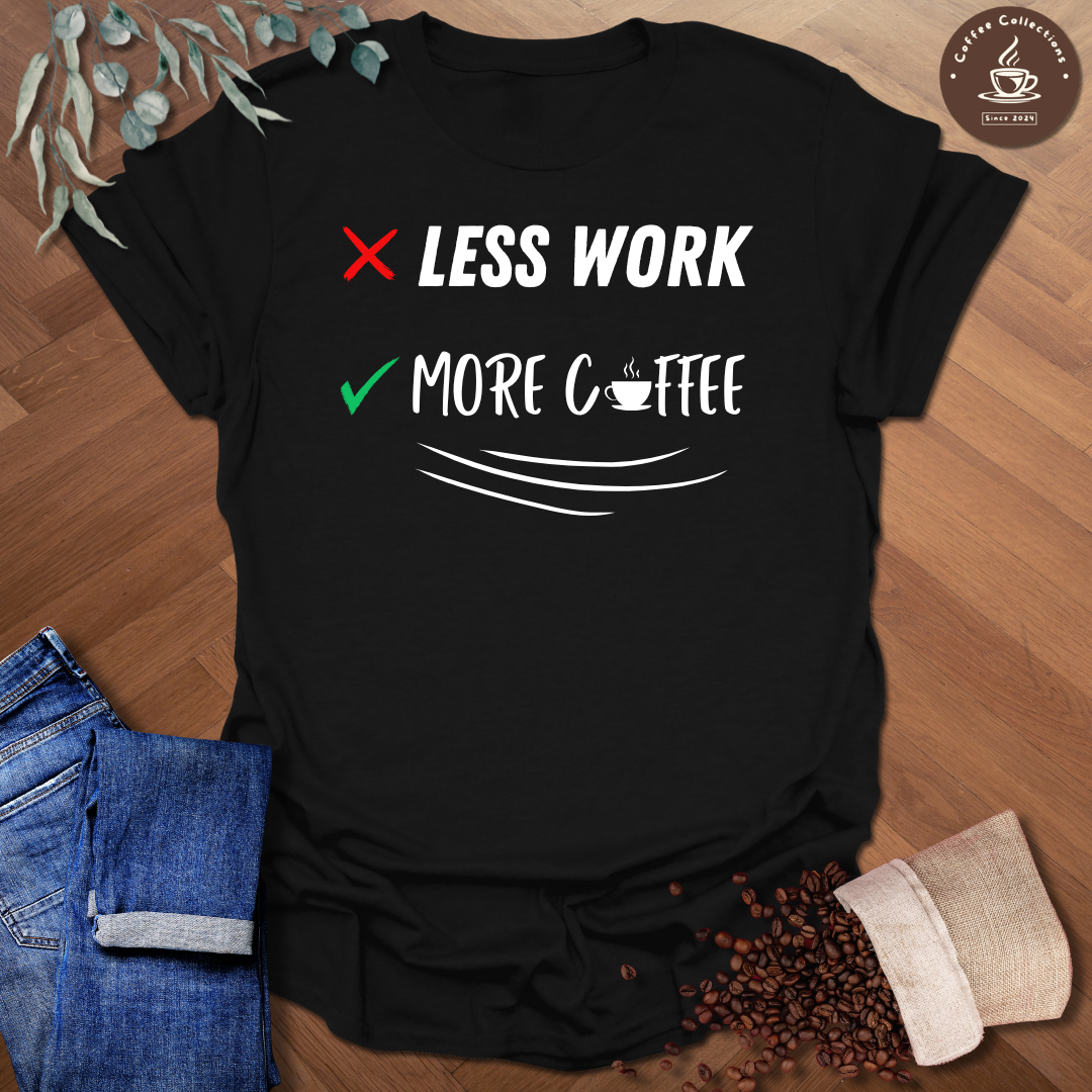 Less Work More Coffee T-Shirt