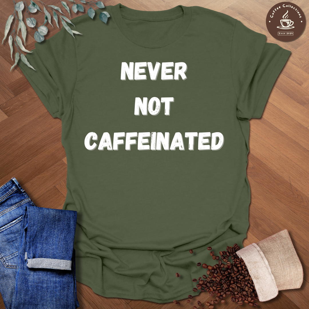 Never Not Caffeinated T-Shirt