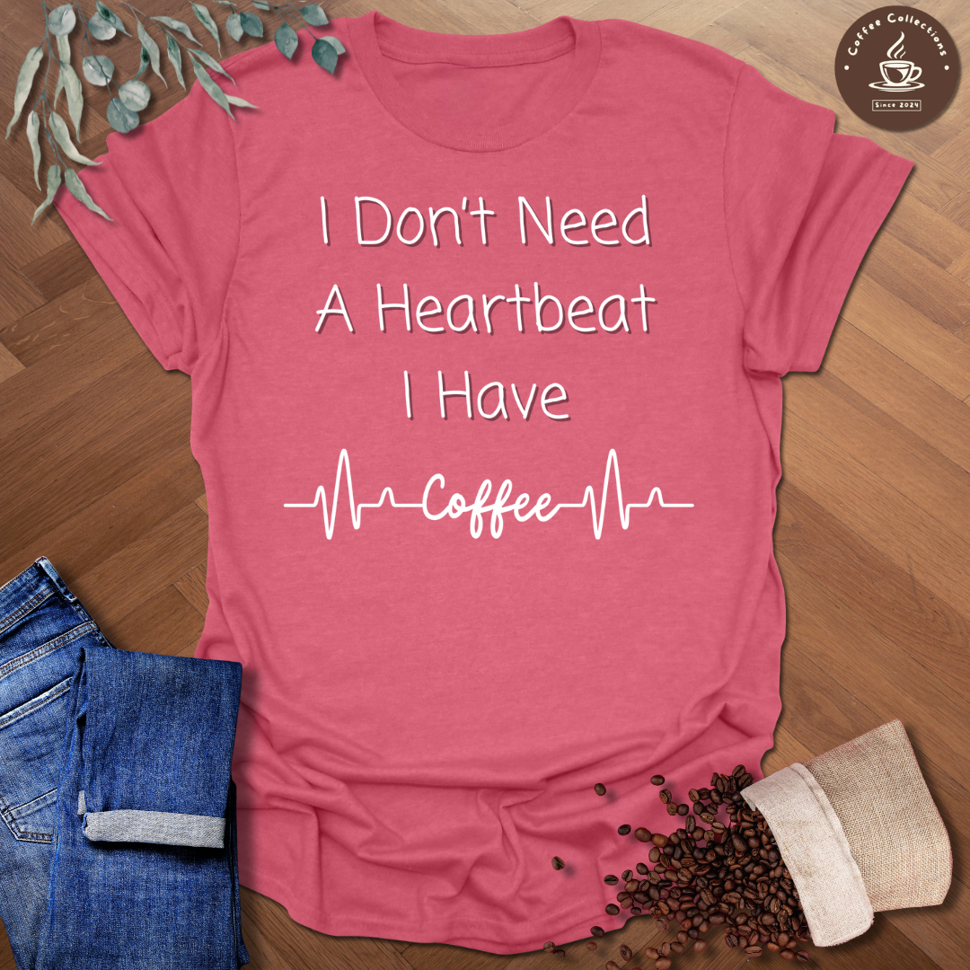 I Don't Need A Heartbeat T-Shirt