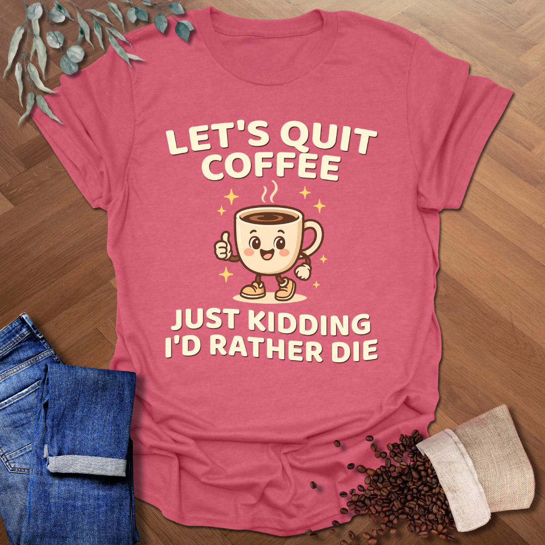 Let's Quit Coffee T-Shirt