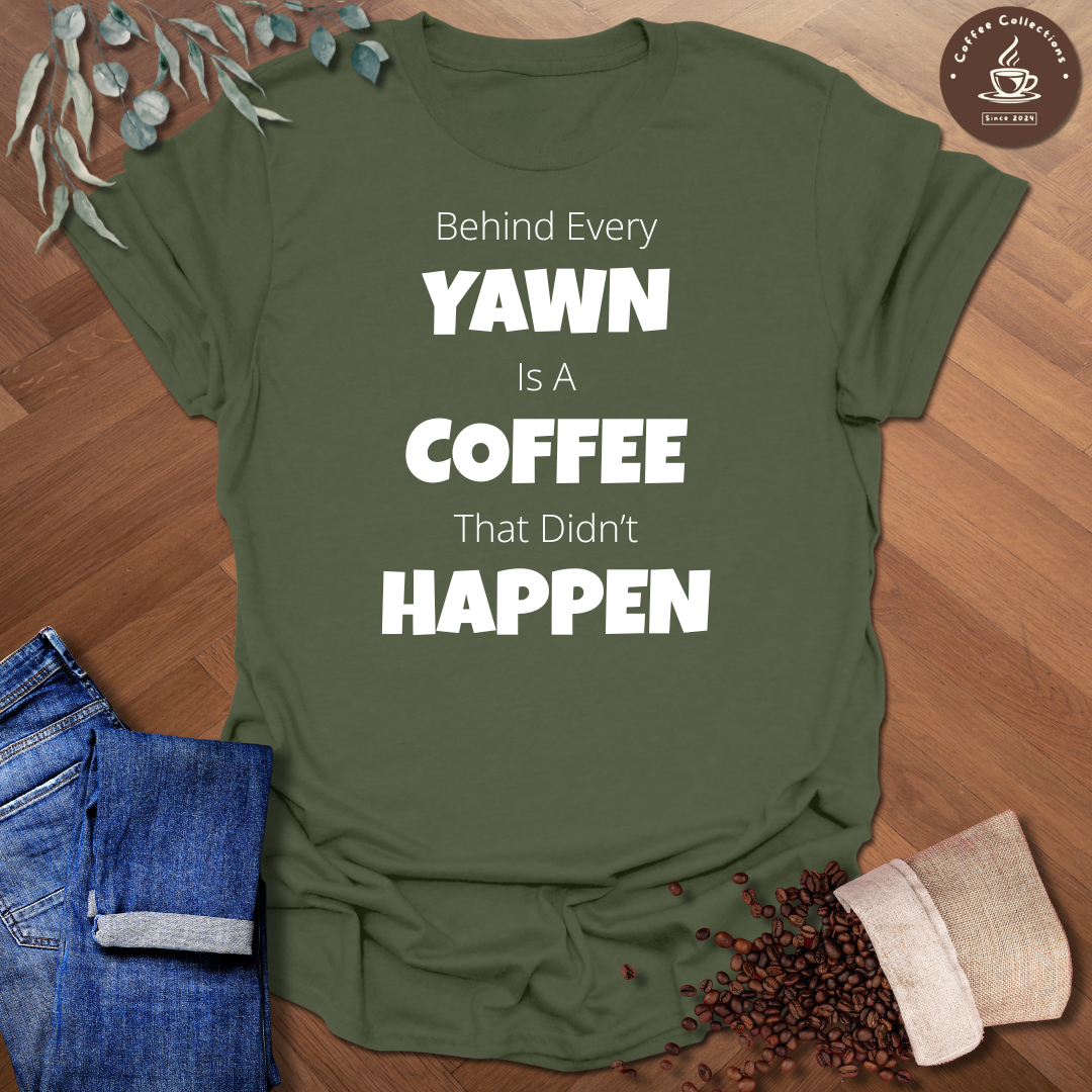 Behind Every Yawn T-Shirt