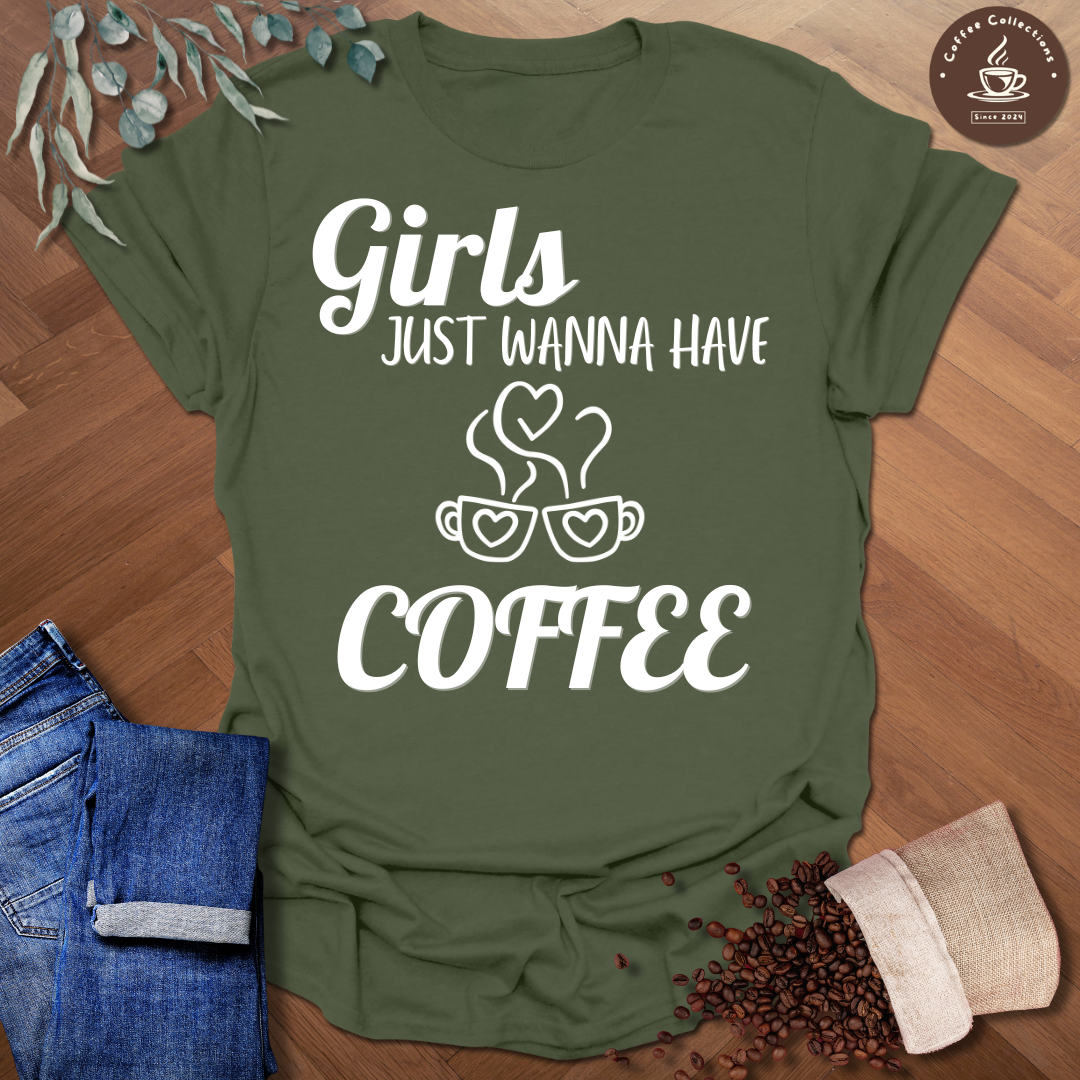 Girls Just Wanna Have Coffee T-Shirt