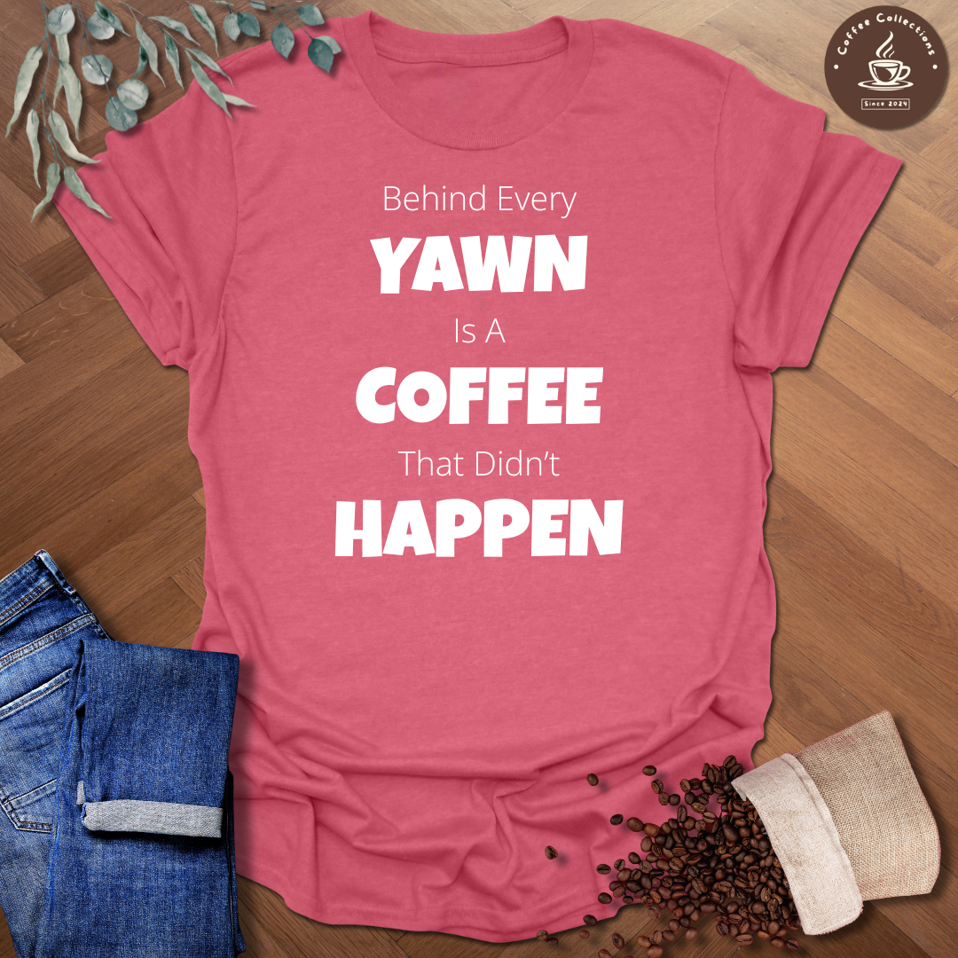 Behind Every Yawn T-Shirt