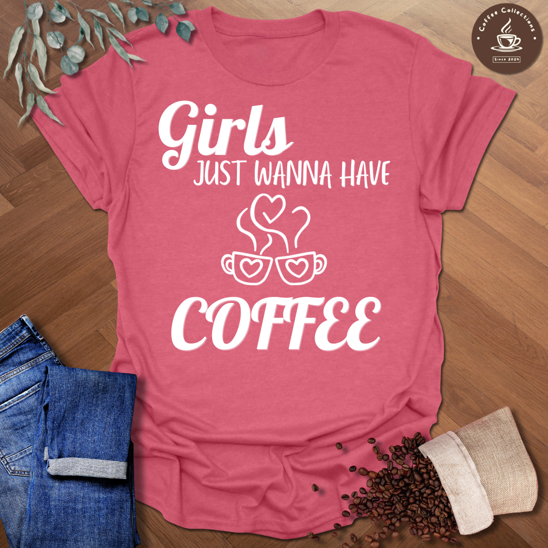 Girls Just Wanna Have Coffee T-Shirt