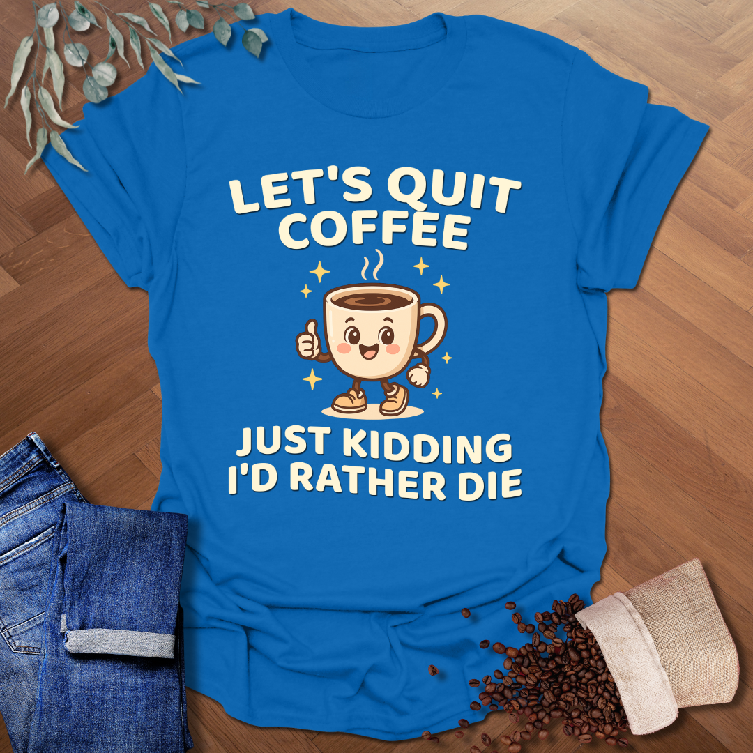 Let's Quit Coffee T-Shirt