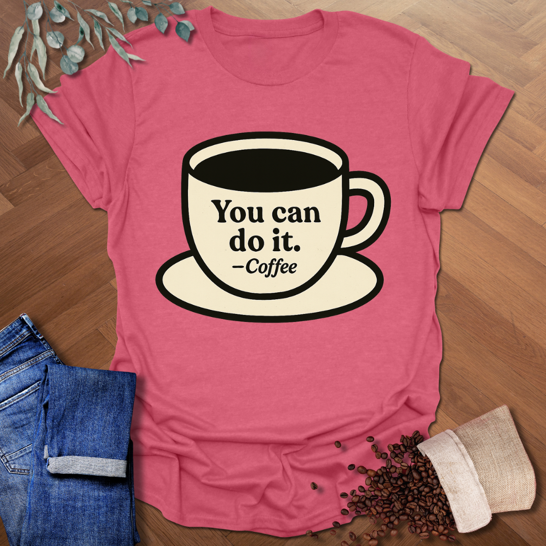 You Can -Coffee T-Shirt