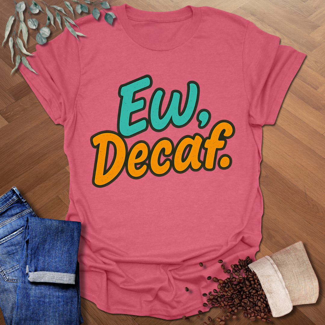 Ew, Decaf. T-Shirt
