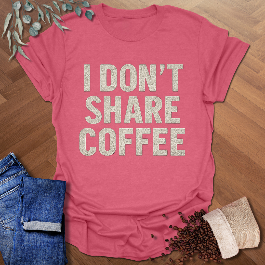 I Don't Share Coffee T-Shirt