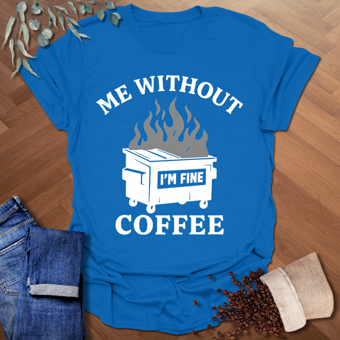 Me Without Coffee T-Shirt