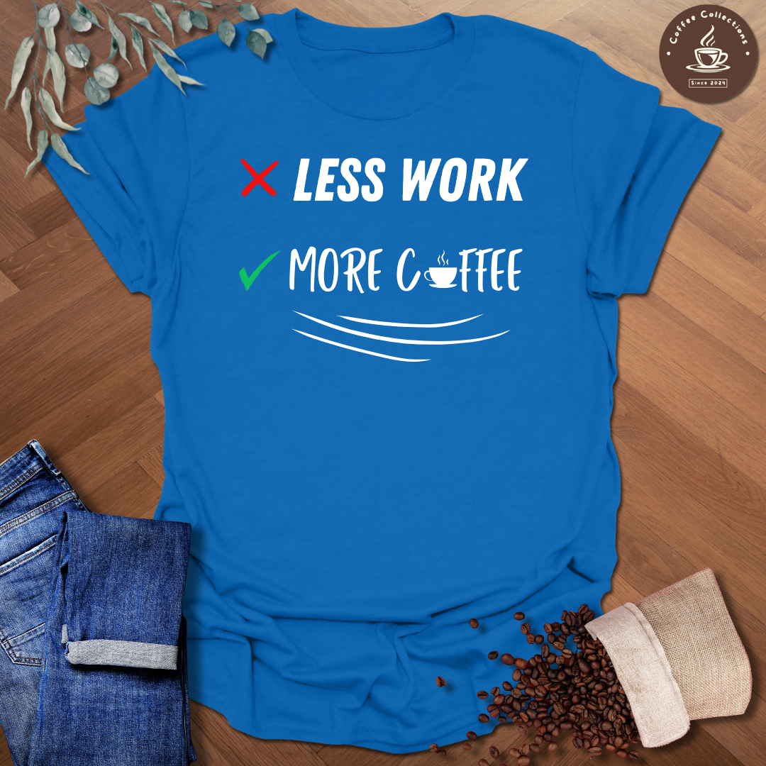 Less Work More Coffee T-Shirt