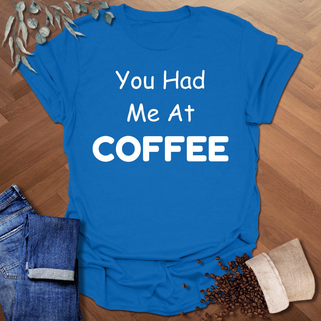 You Had Me At Coffee T-Shirt