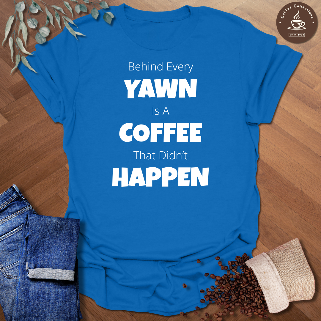 Behind Every Yawn T-Shirt