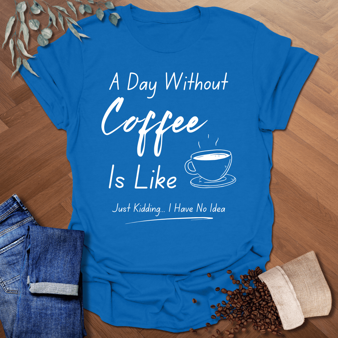 A Day Without Coffee T-Shirt