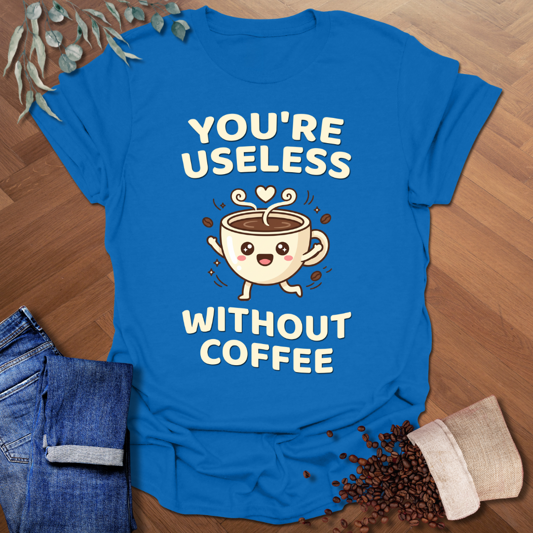 You're Useless T-Shirt