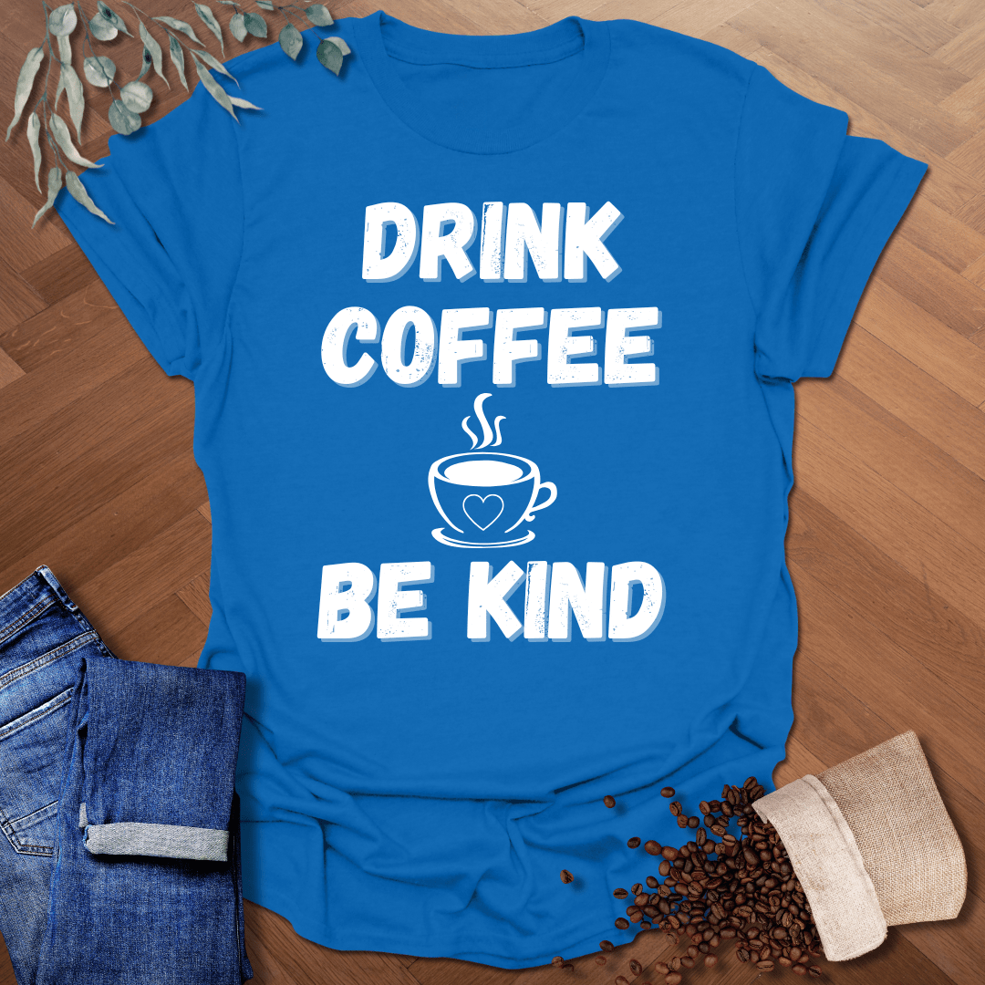 Drink Coffee Be Kind T-Shirt