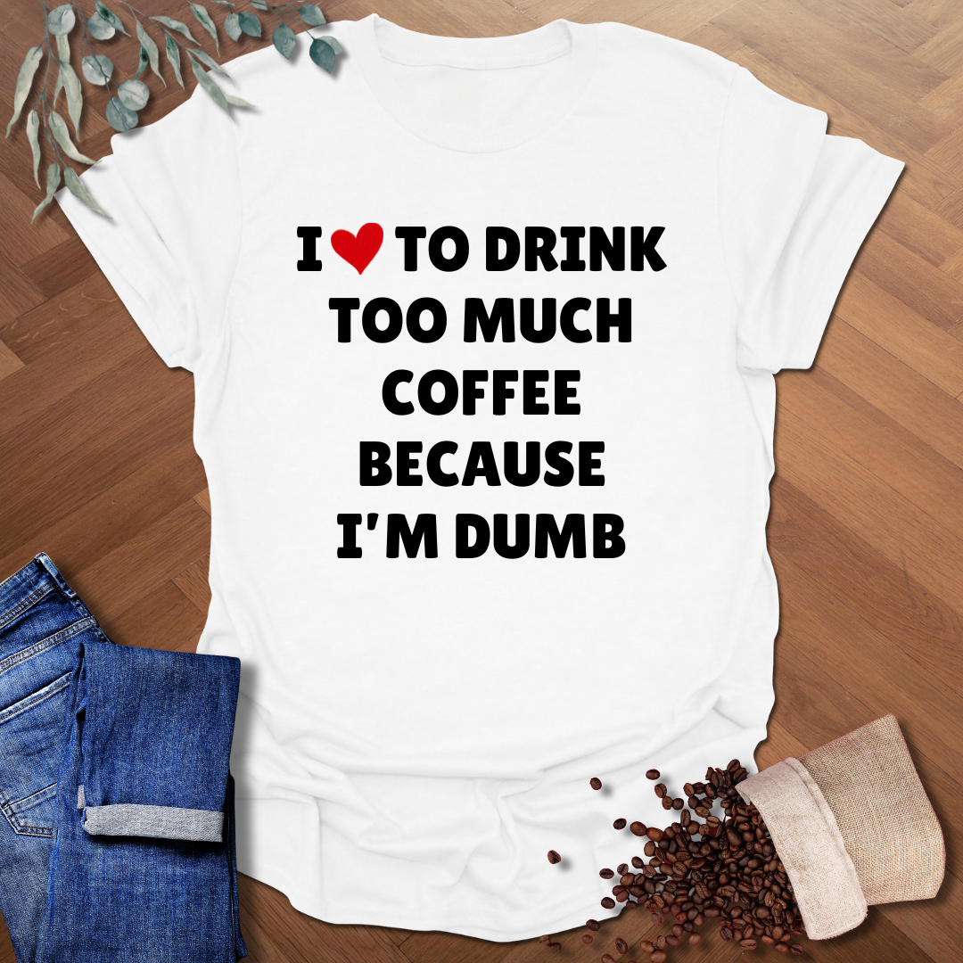 Too Much Coffee T-Shirt