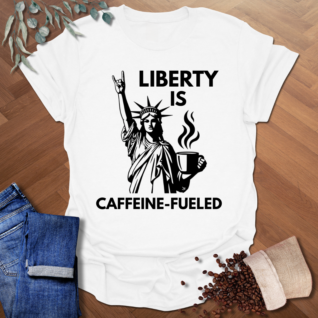 Liberty is Caffeine-Fueled T-Shirt