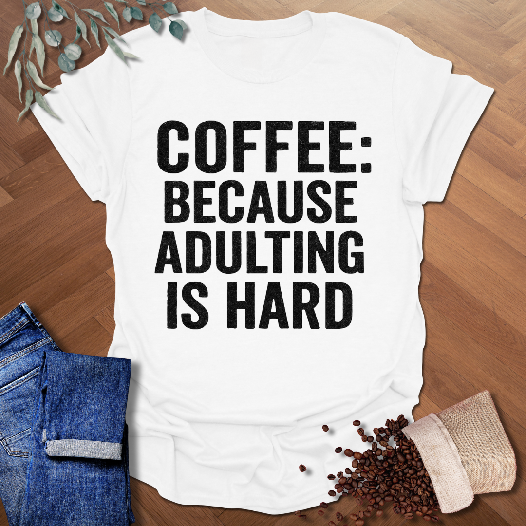 Because Adulting is Hard T-Shirt