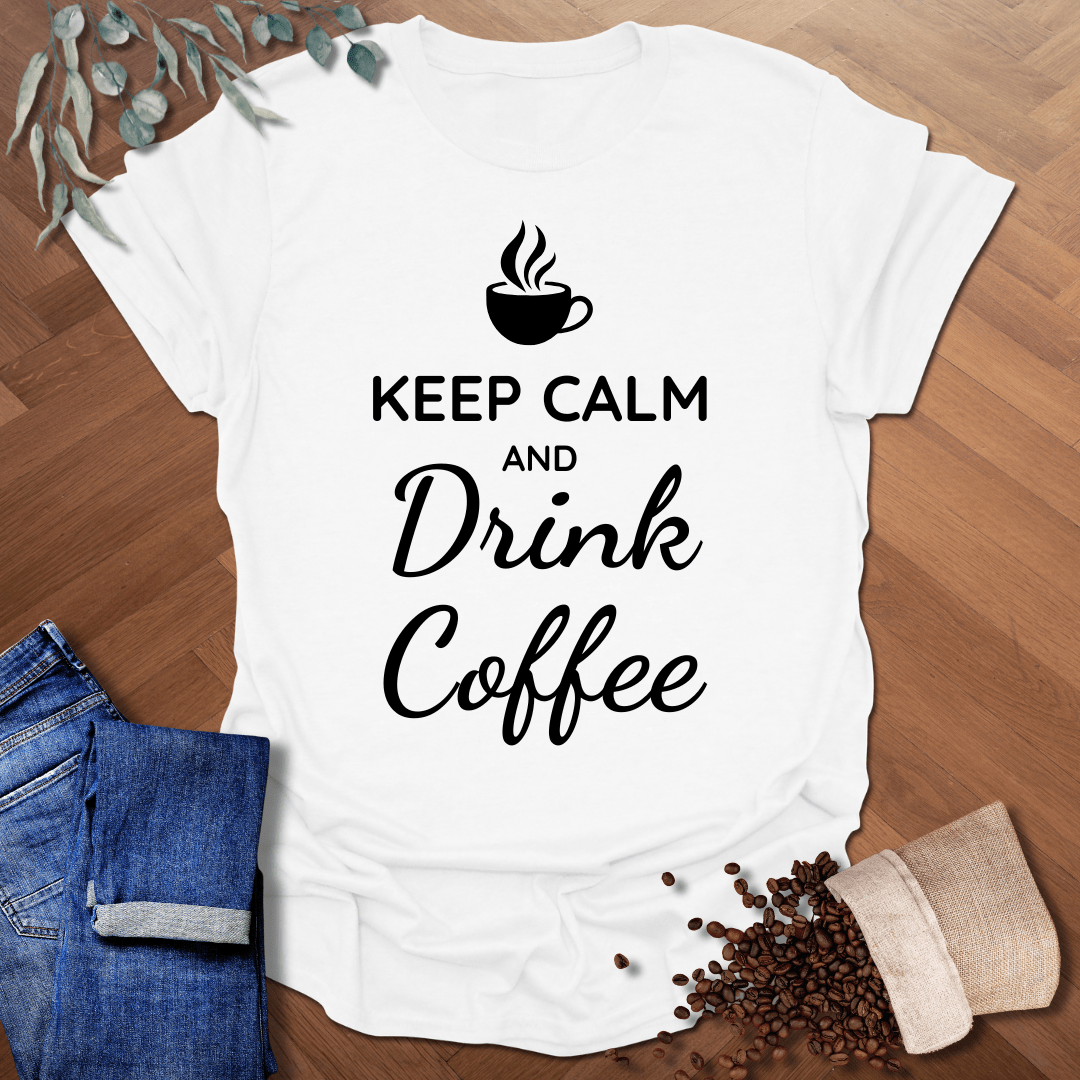 Keep Calm and Drink Coffee T-Shirt