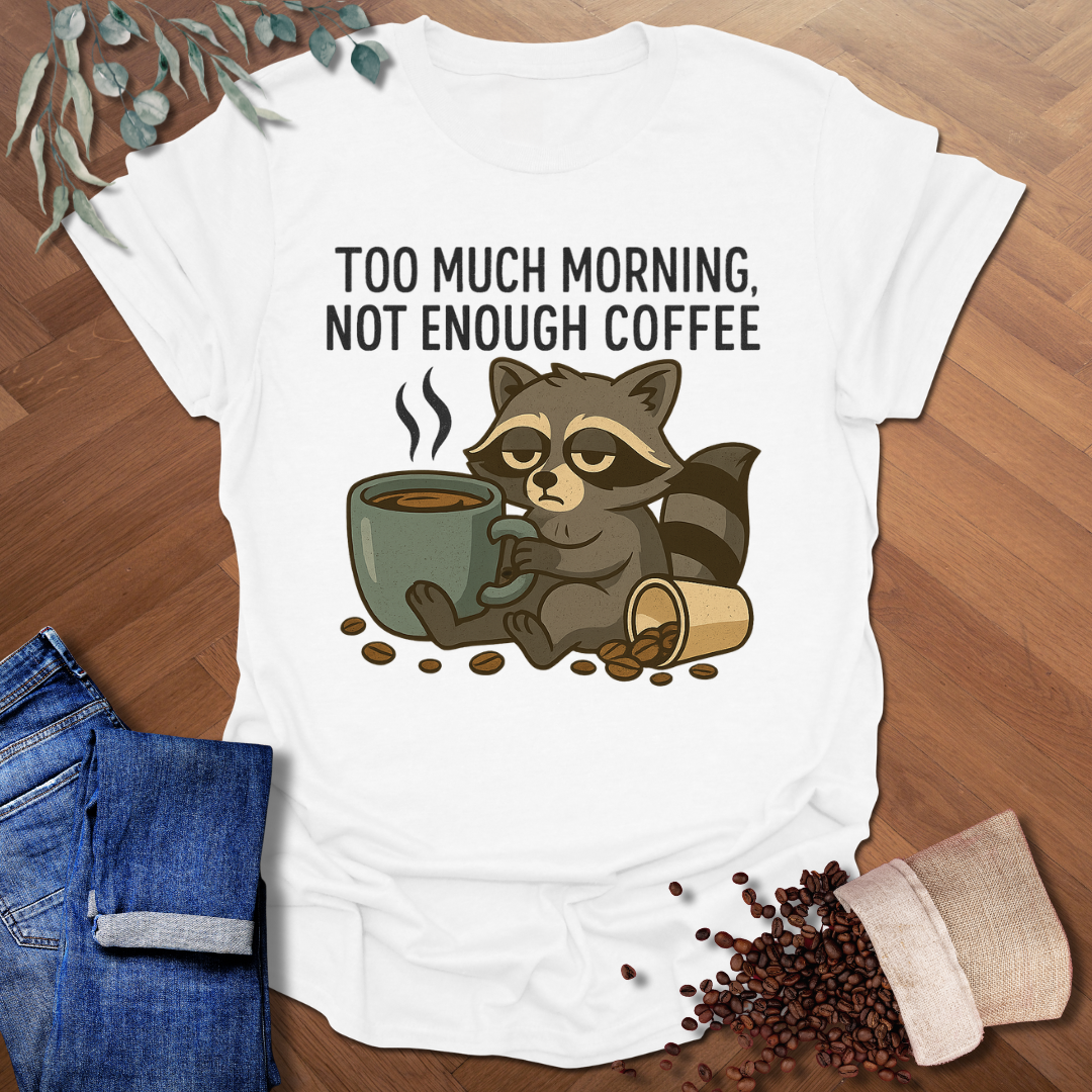 Too Much Morning T-Shirt