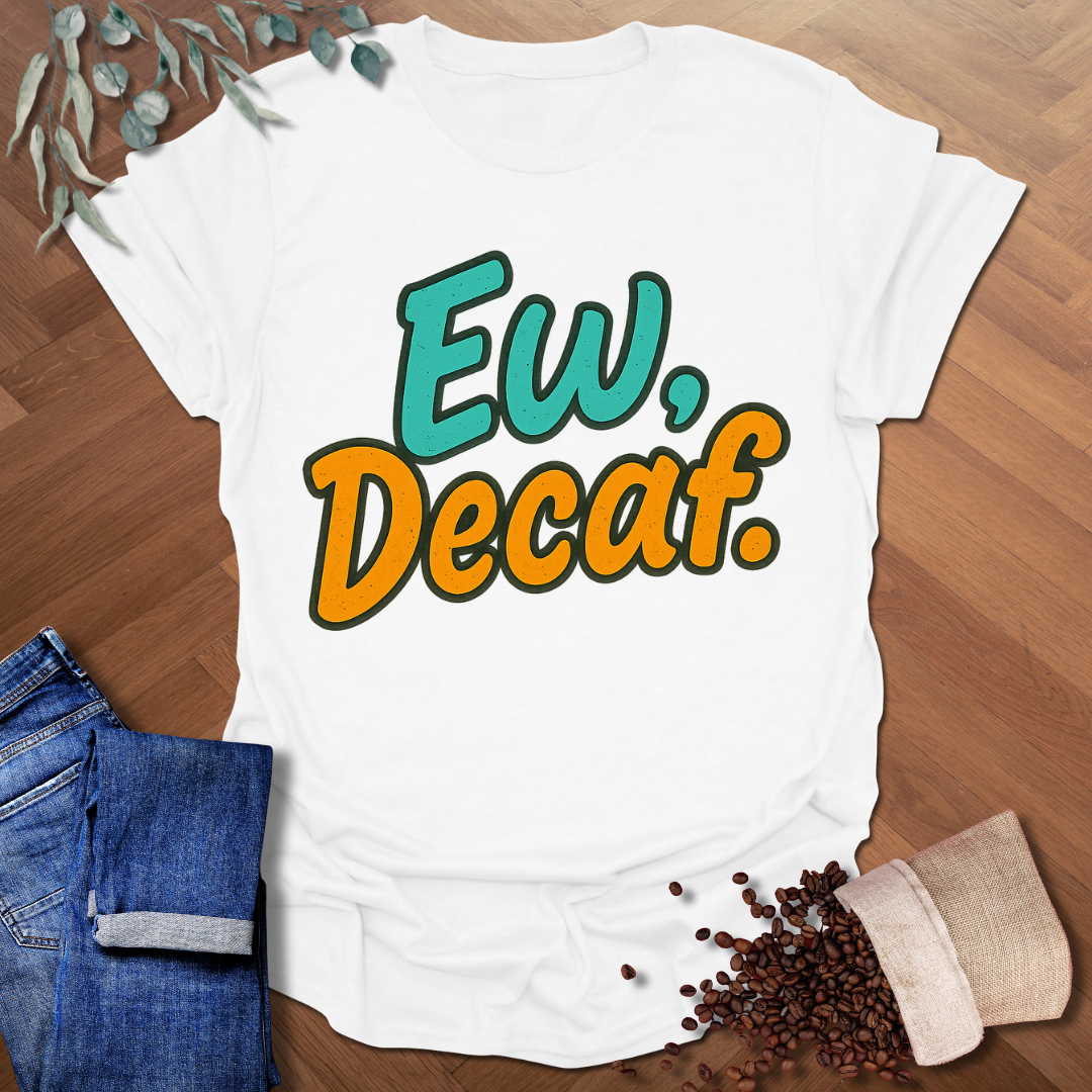 Ew, Decaf. T-Shirt