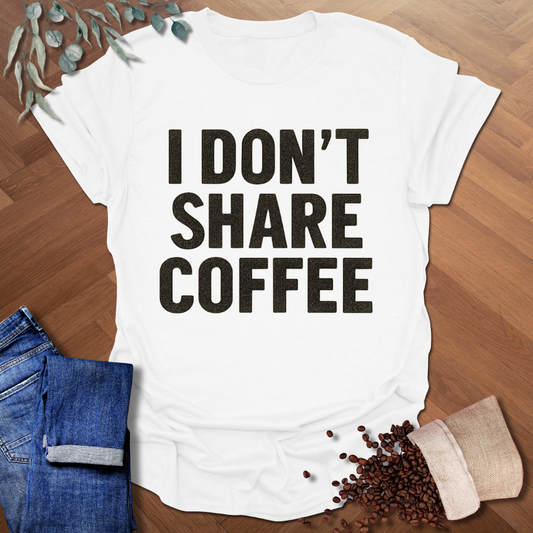 I Don't Share Coffee T-Shirt