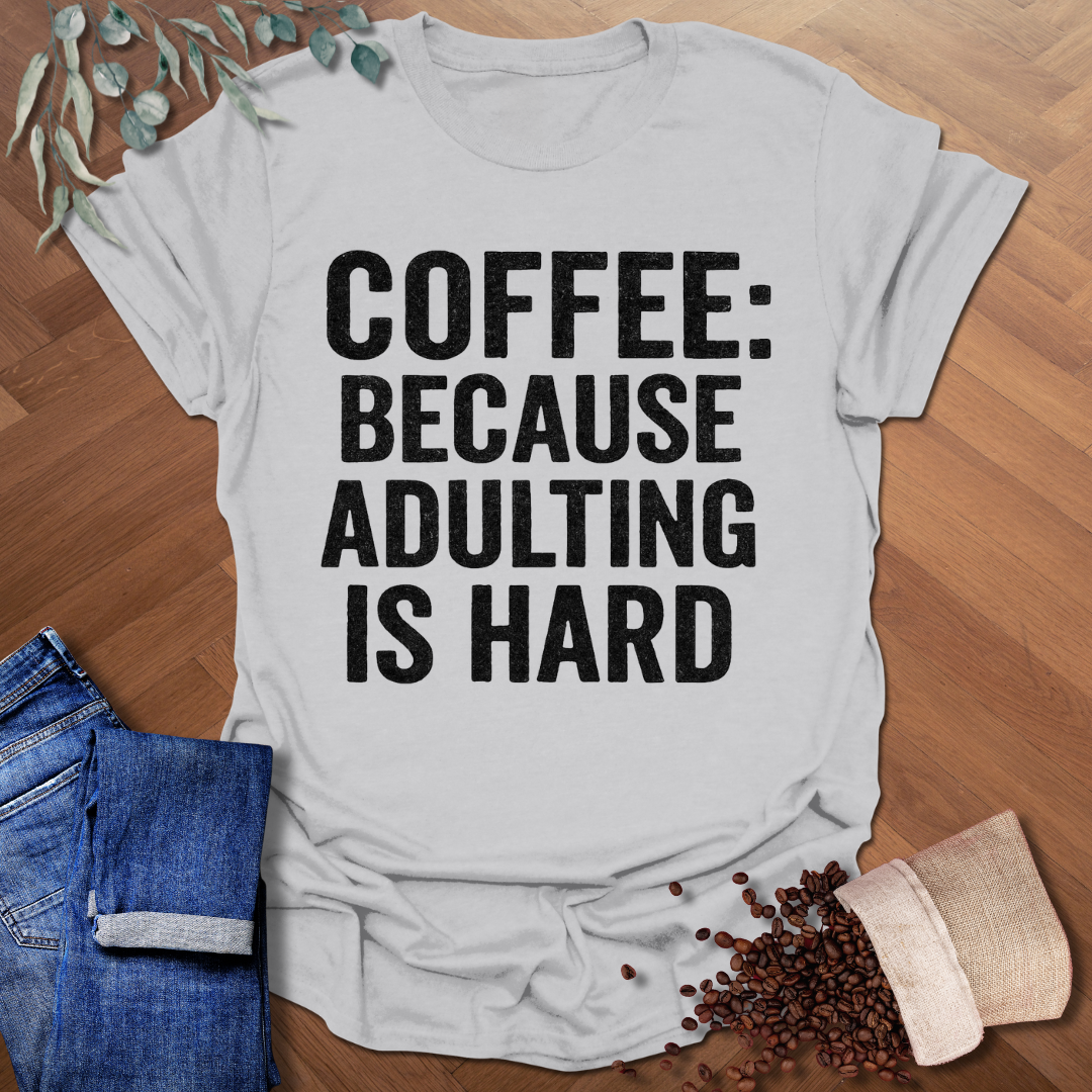 Because Adulting is Hard T-Shirt