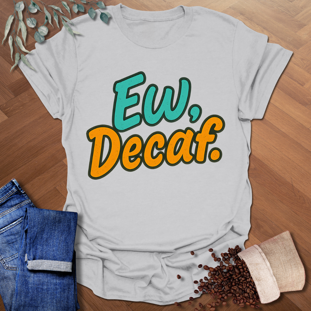 Ew, Decaf. T-Shirt