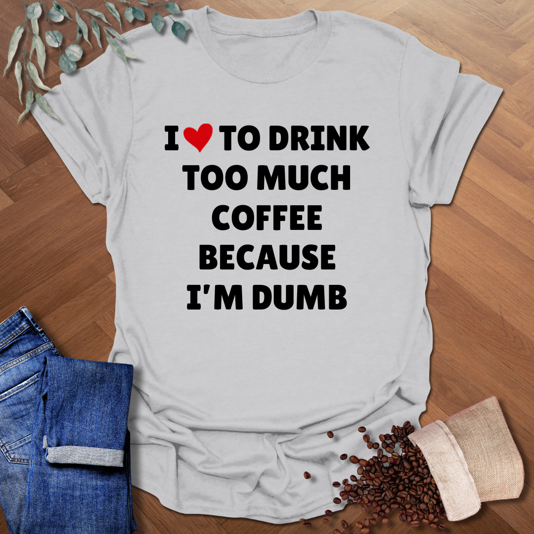 Too Much Coffee T-Shirt