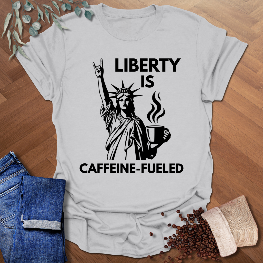 Liberty is Caffeine-Fueled T-Shirt