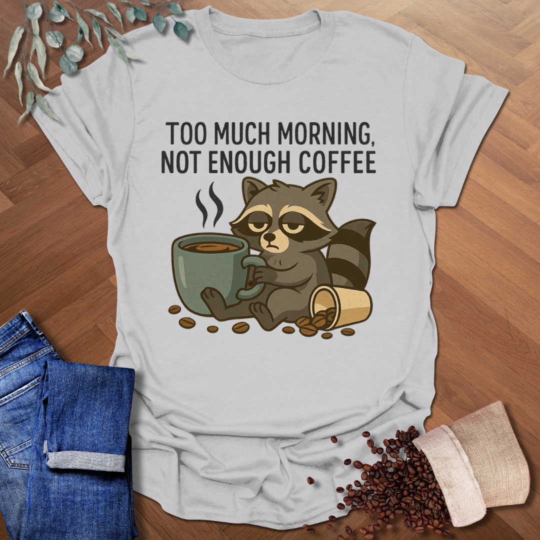 Too Much Morning T-Shirt
