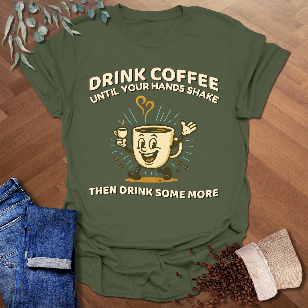 Until Your Hands Shake T-Shirt