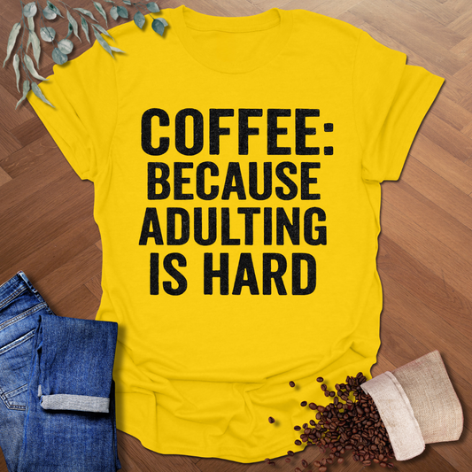 Because Adulting is Hard T-Shirt